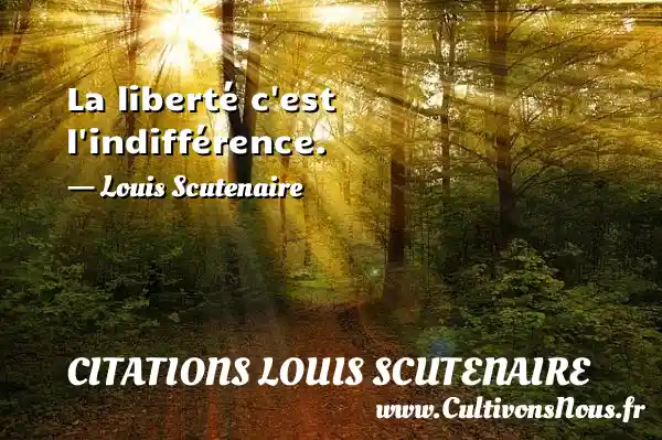 La liberté c est l indifférence. - Louis Scutenaire CITATIONS LOUIS SCUTENAIRE