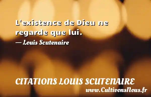 L existence de Dieu ne regarde que lui. - Louis Scutenaire CITATIONS LOUIS SCUTENAIRE