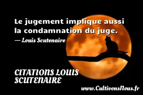Le jugement implique aussi la condamnation du juge. - Louis Scutenaire CITATIONS LOUIS SCUTENAIRE