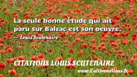 La seule bonne étude qui ait paru sur Balzac est son oeuvre. - Louis Scutenaire CITATIONS LOUIS SCUTENAIRE