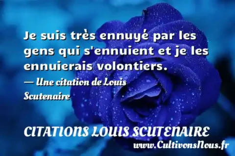 Je suis très ennuyé par les gens qui s ennuient et je les ennuierais volontiers. - Une citation de Louis Scutenaire CITATIONS LOUIS SCUTENAIRE