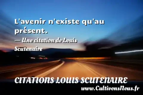 L avenir n existe qu au présent. - Une citation de Louis Scutenaire CITATIONS LOUIS SCUTENAIRE