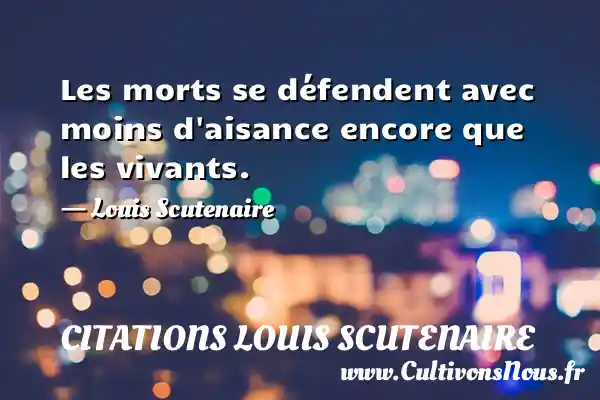 Les morts se défendent avec moins d aisance encore que les vivants. - Louis Scutenaire CITATIONS LOUIS SCUTENAIRE