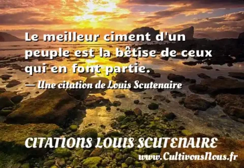 Le meilleur ciment d un peuple est la bêtise de ceux qui en font partie. - Une citation de Louis Scutenaire CITATIONS LOUIS SCUTENAIRE