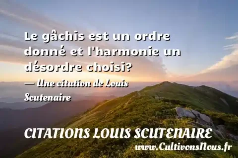Le gâchis est un ordre donné et l harmonie un désordre choisi? - Une citation de Louis Scutenaire CITATIONS LOUIS SCUTENAIRE