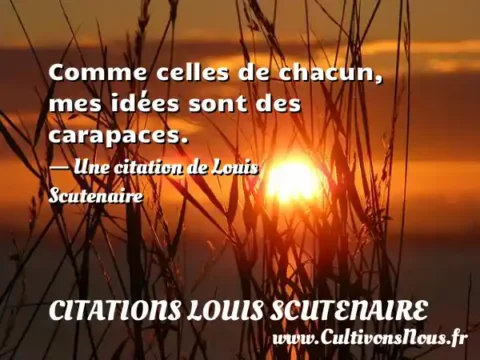 Comme celles de chacun, mes idées sont des carapaces. - Une citation de Louis Scutenaire CITATIONS LOUIS SCUTENAIRE