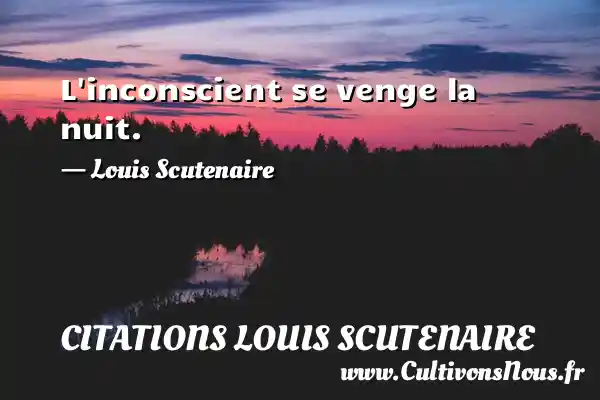 L inconscient se venge la nuit. - Louis Scutenaire CITATIONS LOUIS SCUTENAIRE