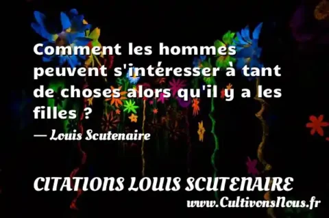 Comment les hommes peuvent s intéresser à tant de choses alors qu il y a les filles ? - Louis Scutenaire CITATIONS LOUIS SCUTENAIRE