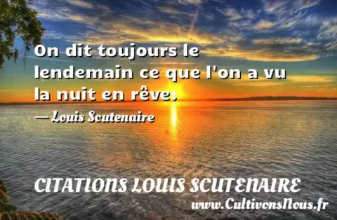 On dit toujours le lendemain ce que l on a vu la nuit en rêve. - Louis Scutenaire CITATIONS LOUIS SCUTENAIRE