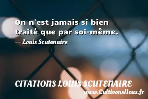 On n est jamais si bien traité que par soi-même. - Louis Scutenaire CITATIONS LOUIS SCUTENAIRE