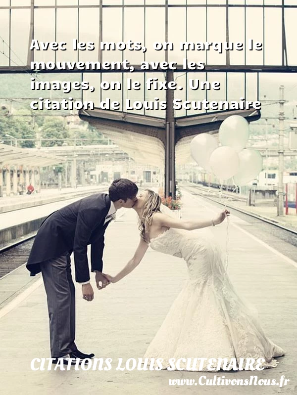 Avec les mots, on marque le mouvement, avec - Citations Louis Scutenaire