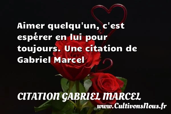 Aimer quelqu’un, c’est espérer en lui pour toujours. - Citation Gabriel Marcel