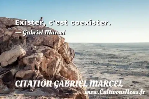 Exister, c est coexister. - Gabriel Marcel CITATION GABRIEL MARCEL
