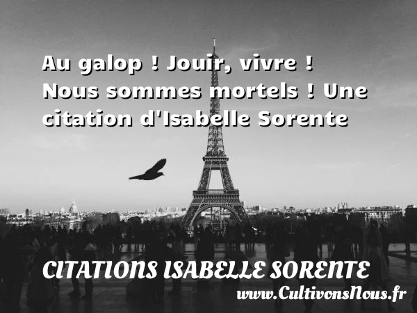 Au galop ! Jouir, vivre ! Nous sommes - Citations Isabelle Sorente
