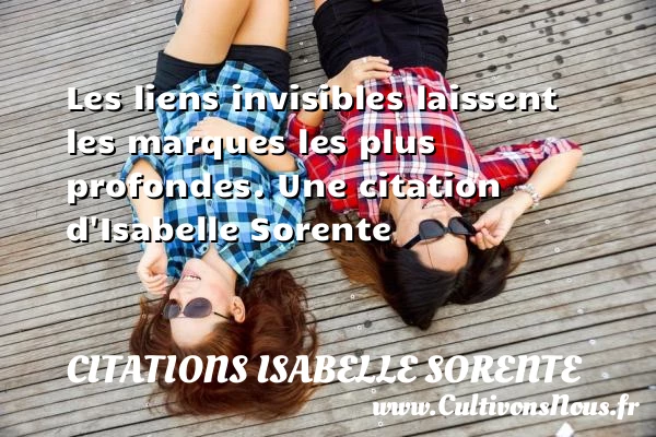 Les liens invisibles laissent les marques les plus - Citations Isabelle Sorente