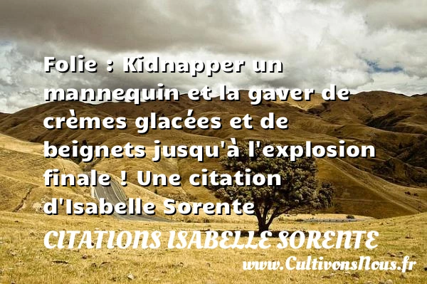 Folie : Kidnapper un mannequin et la gaver de - Citations Isabelle Sorente