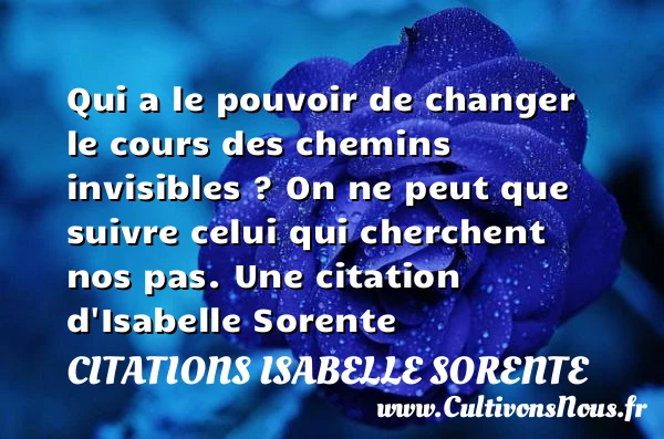 Qui a le pouvoir de changer le cours - Citations Isabelle Sorente