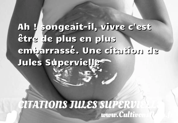 Ah ! songeait-il, vivre c’est être de plus en - Citations Jules Supervielle
