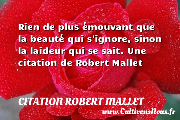 Rien de plus émouvant que la beauté qui s’ignore, sinon - Citation Robert Mallet