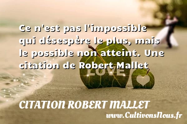 Ce n’est pas l’impossible qui désespère le plus, mais le - Citation Robert Mallet