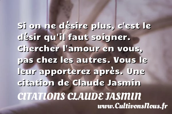 Si on ne désire plus, c’est le désir - Citations Claude Jasmin - Citations désir