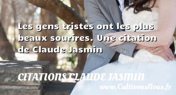 Les gens tristes ont les plus beaux sourires. - Citations Claude Jasmin