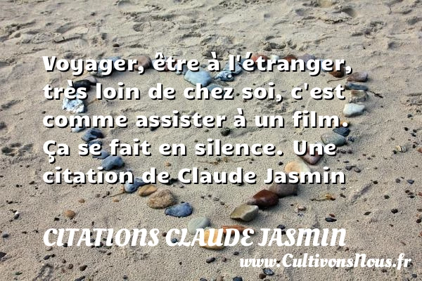 Voyager, être à l’étranger, très loin de chez soi, - Citations Claude Jasmin