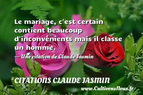 Le mariage, c est certain contient beaucoup d inconvénients mais il classe un homme. - Une citation de Claude Jasmin CITATIONS CLAUDE JASMIN