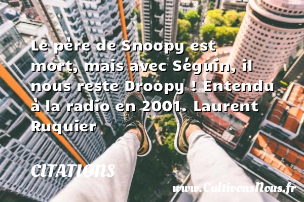 Le père de Snoopy est mort, mais avec - Citations - Citations Laurent Ruquier - humoriste - journaliste