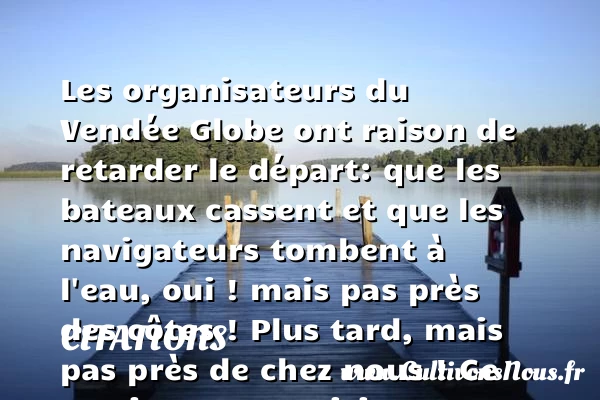 Les organisateurs du Vendée Globe ont - Citations - Citations Laurent Ruquier - Citation retard - humoriste - journaliste