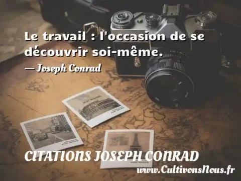 Le travail : l occasion de se découvrir soi-même. - Joseph Conrad CITATIONS JOSEPH CONRAD
