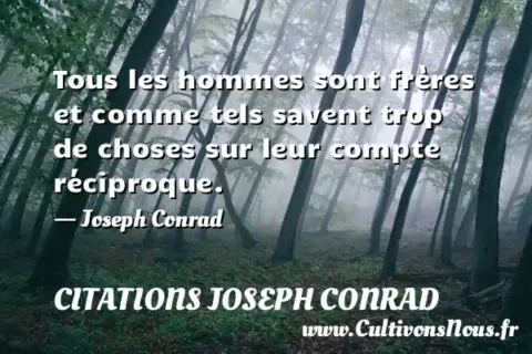 Tous les hommes sont frères et comme tels savent trop de choses sur leur compte réciproque. - Joseph Conrad CITATIONS JOSEPH CONRAD