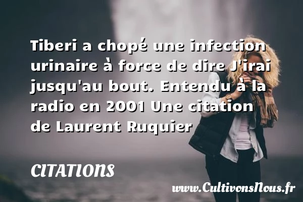 Tiberi a chopé une infection urinaire à - Citations - Citations Laurent Ruquier
