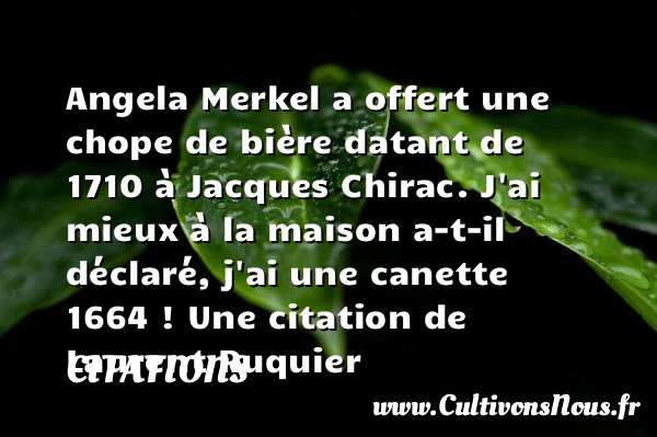 Angela Merkel a offert une chope de - Citations - Citations Laurent Ruquier