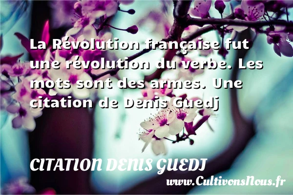 La Révolution française fut une révolution du verbe. Les mots sont - Citation Denis Guedj