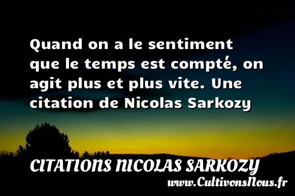 Quand on a le sentiment que le temps - Citations Nicolas Sarkozy - Citation le temps