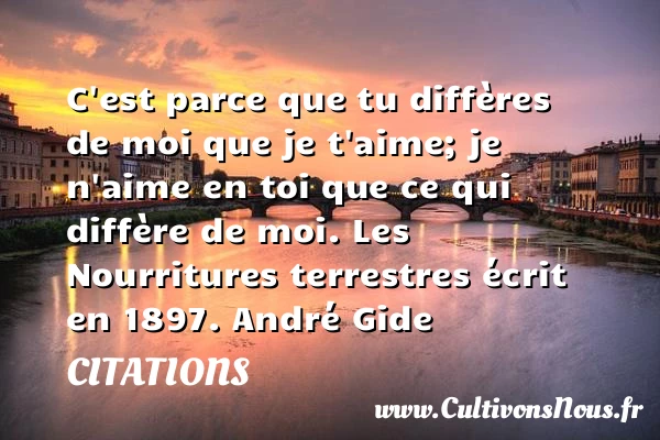 C’est parce que tu diffères de moi que - Citations - Citations André Gide