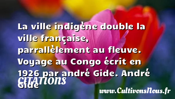 La ville indigène double la ville - Citations - Citations André Gide - Citation ville