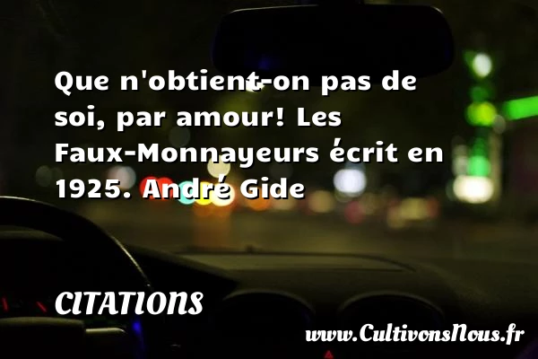 Que n’obtient-on pas de soi, par amour - Citations - Citations André Gide