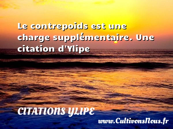 Le contrepoids est une charge supplémentaire. - Citations Ylipe