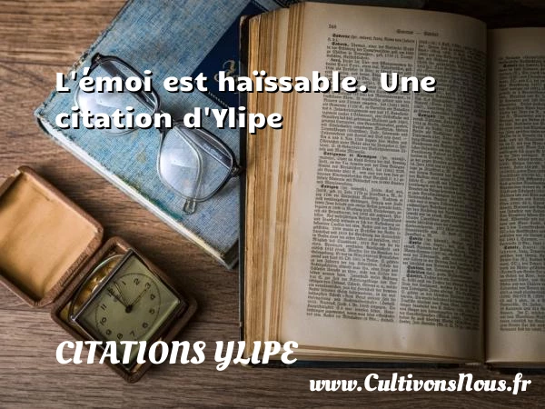 L’émoi est haïssable. - Citations Ylipe