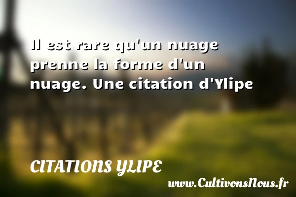 Il est rare qu’un nuage prenne la forme d’un - Citations Ylipe