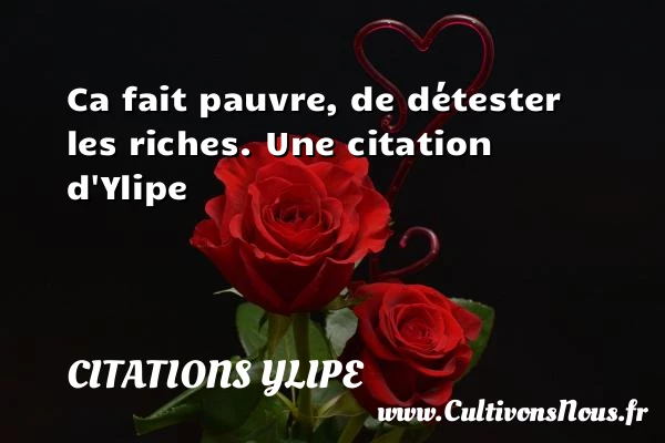 Ca fait pauvre, de détester les riches. - Citations Ylipe