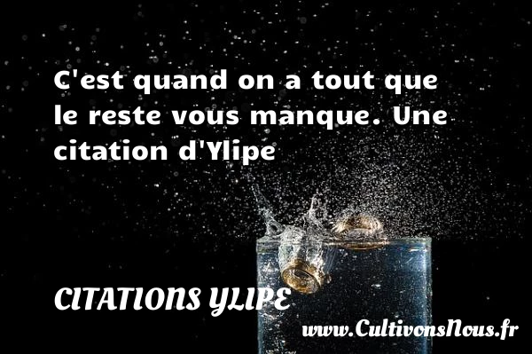 C’est quand on a tout que le reste vous - Citations Ylipe