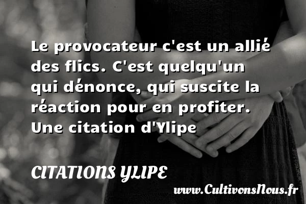 Le provocateur c’est un allié des flics. C’est quelqu’un qui - Citations Ylipe
