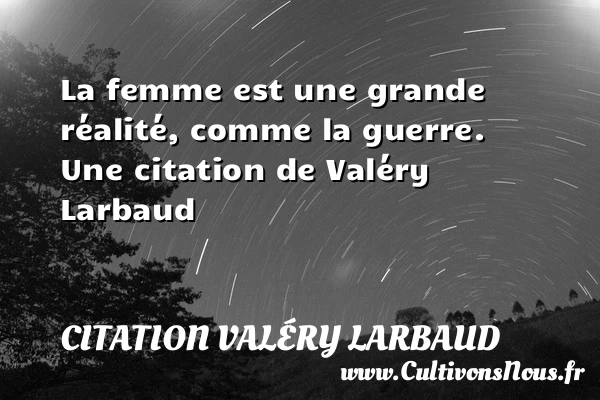 La femme est une grande réalité, comme la - Citation Valéry Larbaud