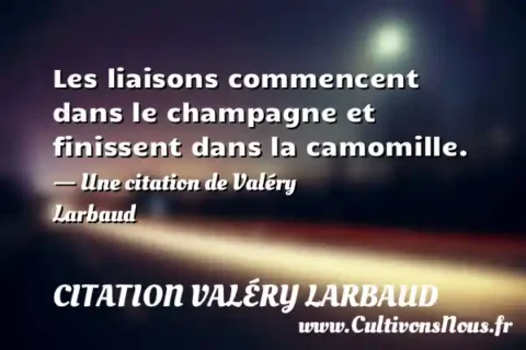 Les liaisons commencent dans le champagne et finissent dans la camomille. - Une citation de Valéry Larbaud CITATION VALÉRY LARBAUD