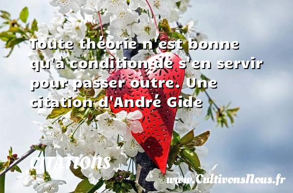 Toute théorie n’est bonne qu’à - Citations - Citations André Gide