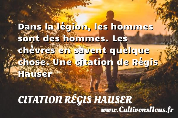 Dans la légion, les hommes sont des hommes. Les chèvres en - Citation Régis Hauser
