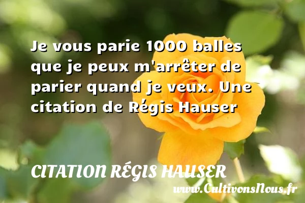Je vous parie 1000 balles que je peux m’arrêter - Citation Régis Hauser